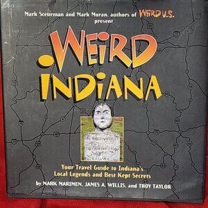 Weird Indiana Your Travel Guide to Indiana's Local Legends By Mark Marimen